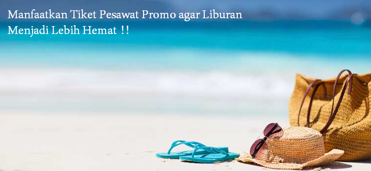 Liburan Hemat dengan Tiket Promo